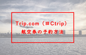 Trip.com（旧Ctrip）で航空券予約をする方法