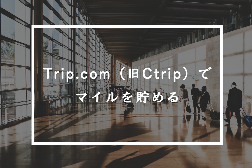Trip.com（旧Ctrip）でマイルを貯める方法
