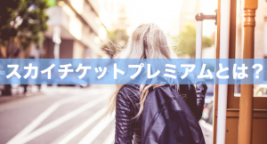 スカイチケットプレミアムとは。特徴・登録と退会方法