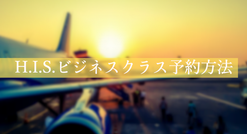 H.I.S.（エイチ・アイ・エス）でビジネスクラス航空券の予約方法する方法