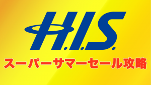 H.I.S.（エイチ・アイ・エス）スーパーサマーセール攻略