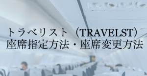 トラべリスト（TRAVELIST）で予約した航空券の座席指定をする方法