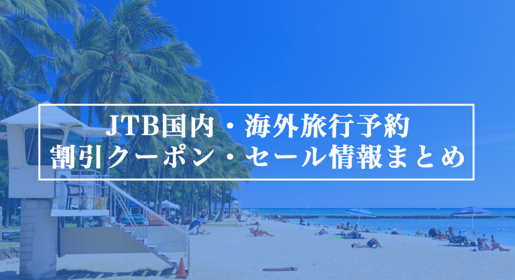 JTBの国内・海外旅行（航空券・ホテル・ツアー）予約で使えるクーポン・セール情報まとめ