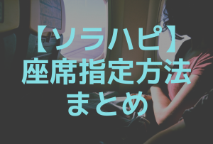 ソラハピの座席指定方法まとめ