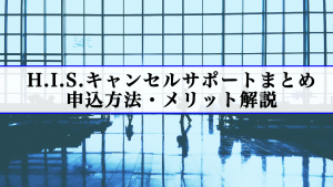 H.I.S.（エイチ・アイ・エス）キャンセルサポートまとめ