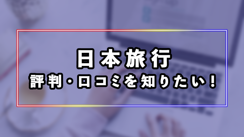 日本旅行の評判と口コミ
