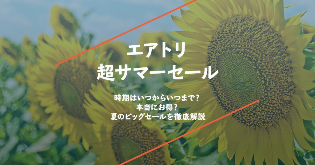 エアトリ超サマーセールを攻略！時期はいつからいつまで？本当にお得？夏のビッグセールを徹底解説