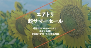 エアトリ超サマーセールを攻略！時期はいつからいつまで？本当にお得？夏のビッグセールを徹底解説